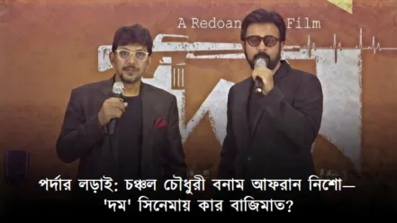 পর্দার লড়াই: চঞ্চল চৌধুরী বনাম আফরান নিশো— ‘দম’ সিনেমায় কার বাজিমাত?