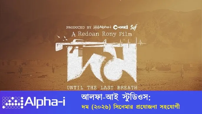 আলফা-আই স্টুডিওস: দম (২০২৬) সিনেমার প্রযোজনা সহযোগী ও বাংলাদেশের সৃজনশীল মিডিয়া শক্তি